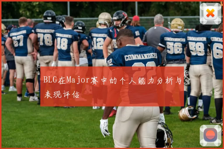 BLG在Major赛中的个人能力分析与表现评估