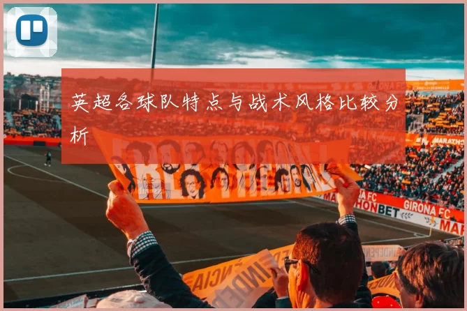 英超各球队特点与战术风格比较分析