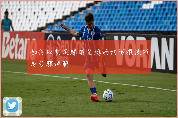 如何绘制足球明星梅西的海报技巧与步骤详解