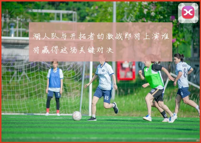湖人队与开拓者的激战即将上演谁将赢得这场关键对决