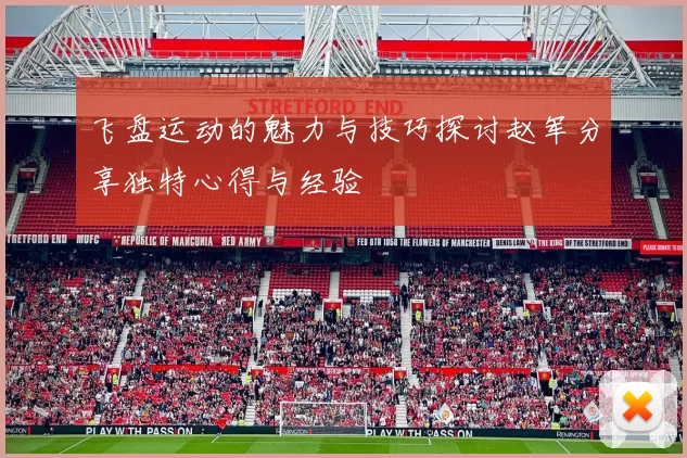 飞盘运动的魅力与技巧探讨赵军分享独特心得与经验
