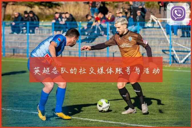 英超各队的社交媒体账号与活动