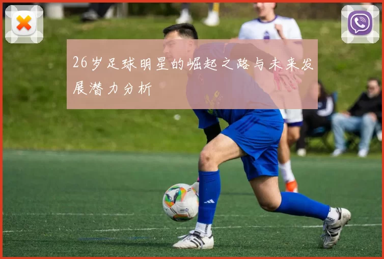 26岁足球明星的崛起之路与未来发展潜力分析