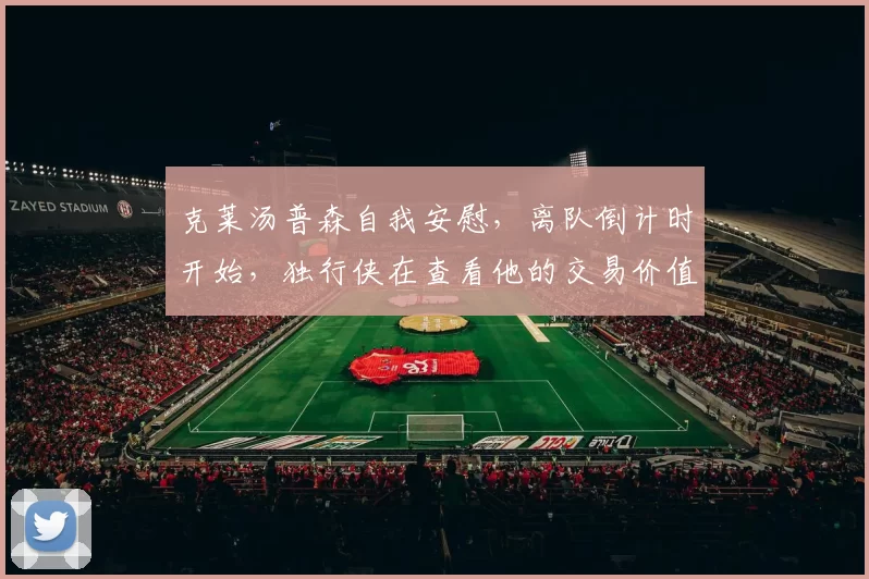 克莱汤普森自我安慰，离队倒计时开始，独行侠在查看他的交易价值