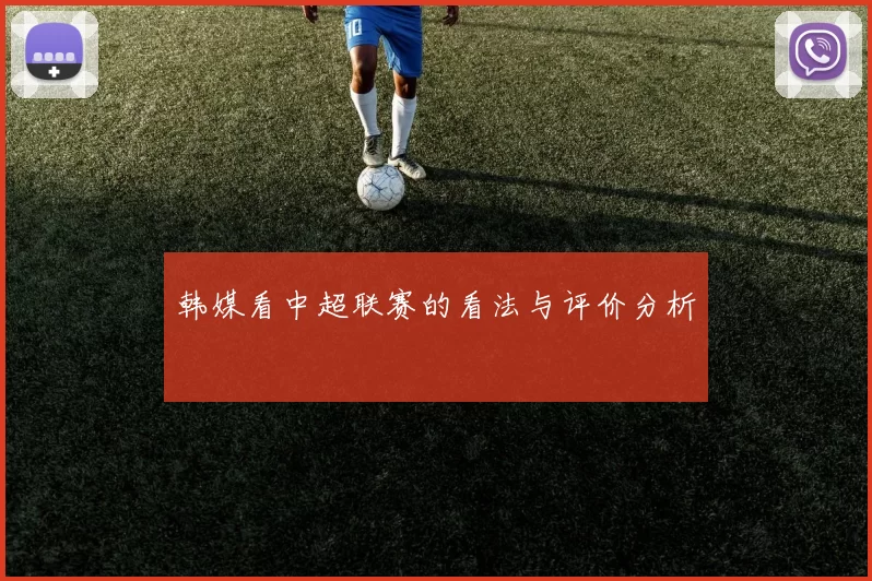 韩媒看中超联赛的看法与评价分析