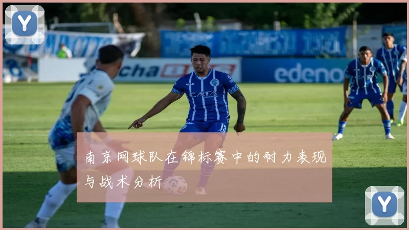 南京网球队在锦标赛中的耐力表现与战术分析