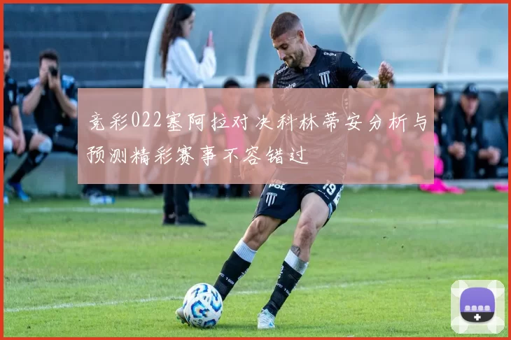 竞彩022塞阿拉对决科林蒂安分析与预测精彩赛事不容错过
