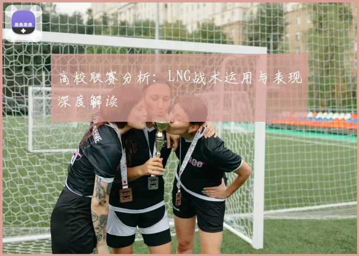 高校联赛分析：LNG战术运用与表现深度解读