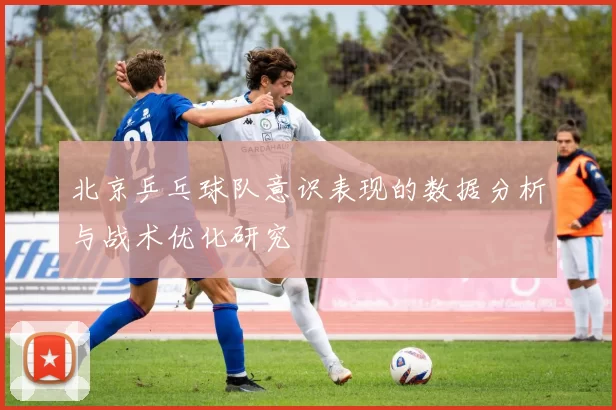 北京乒乓球队意识表现的数据分析与战术优化研究