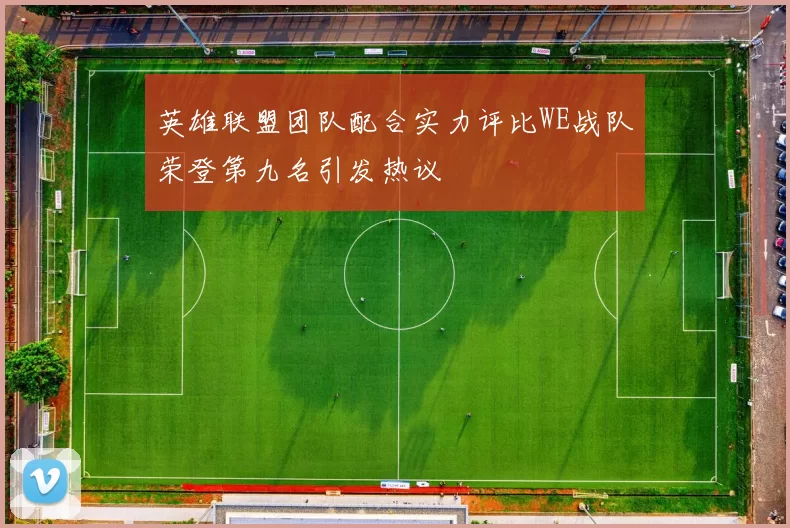 英雄联盟团队配合实力评比WE战队荣登第九名引发热议