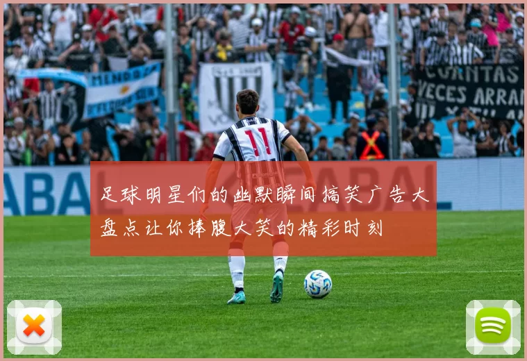 足球明星们的幽默瞬间搞笑广告大盘点让你捧腹大笑的精彩时刻