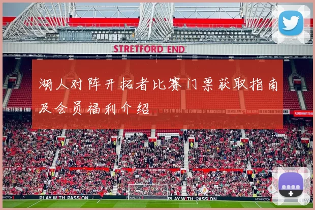 湖人对阵开拓者比赛门票获取指南及会员福利介绍