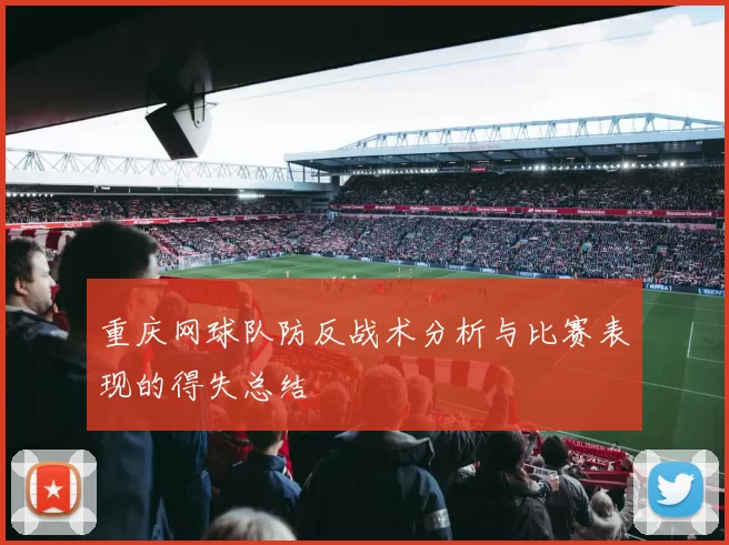 重庆网球队防反战术分析与比赛表现的得失总结