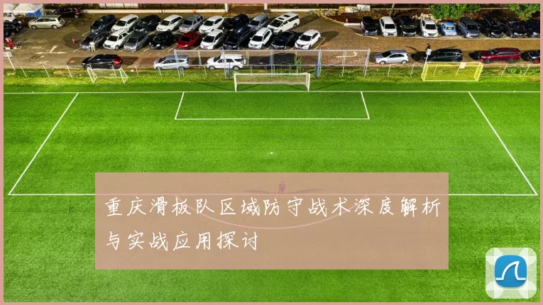 重庆滑板队区域防守战术深度解析与实战应用探讨